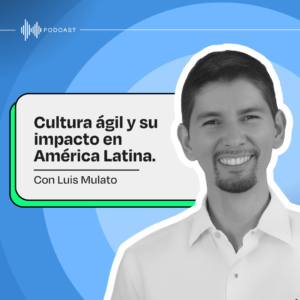 Miniatura del episodio del pódcast llamado Cultura ágil y su impacto en América Latina. Reflexiones con Luis Mulato