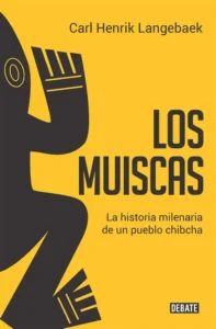 Portada del libro Los Muiscas: La historia milenaria de un pueblo chibcha de Carl Henrik Langebaek. El diseño es amarillo con ilustraciones en negro de una figura estilizada de inspiración indígena en el borde izquierdo. En el centro se lee el título en mayúsculas grandes.